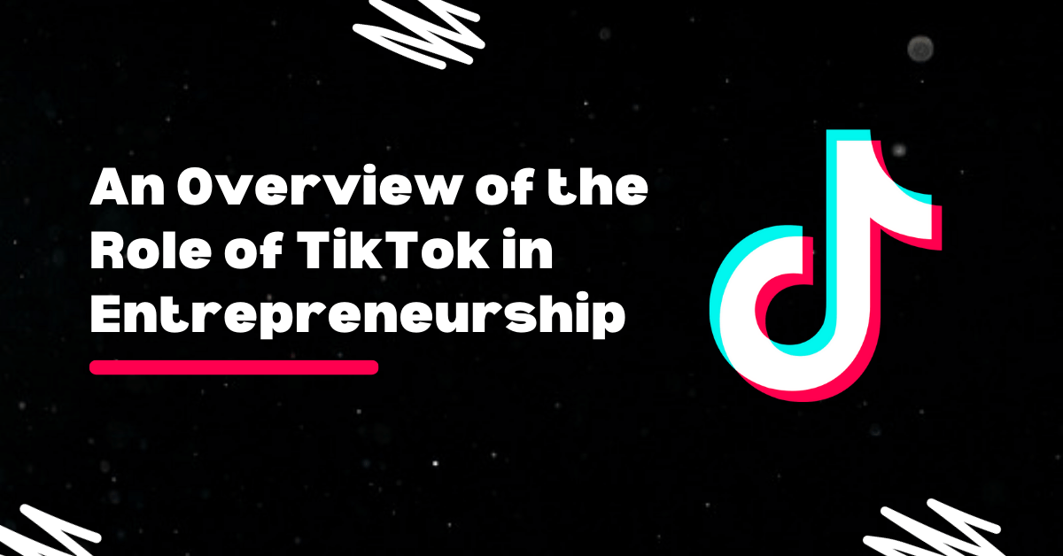 An Overview of the Role of Tiktok in Entrepreneurship