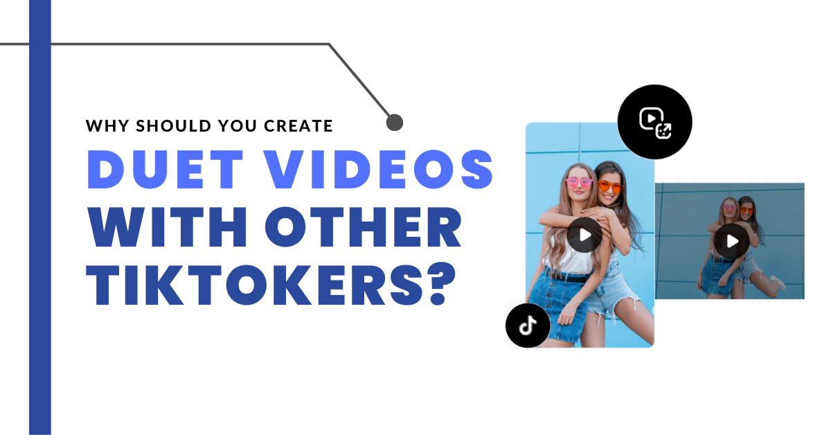 Why Should You Create Duet Videos With Other TikTokers